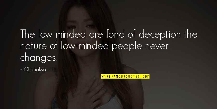 Minded Quotes By Chanakya: The low minded are fond of deception the