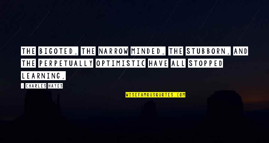 Minded Quotes By Charles Hayes: The bigoted, the narrow minded, the stubborn, and