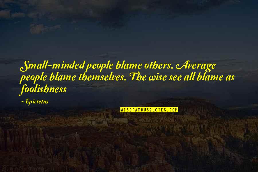 Minded Quotes By Epictetus: Small-minded people blame others. Average people blame themselves.