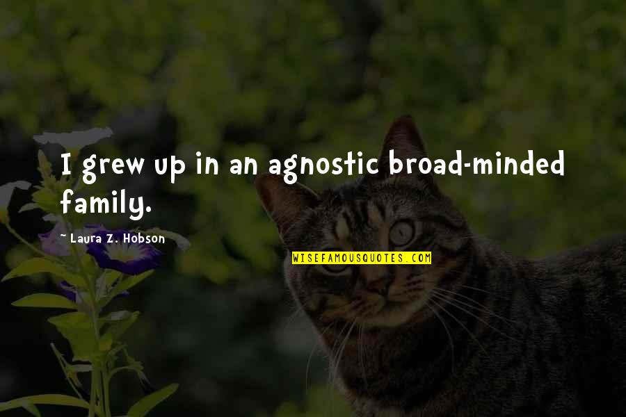 Minded Quotes By Laura Z. Hobson: I grew up in an agnostic broad-minded family.