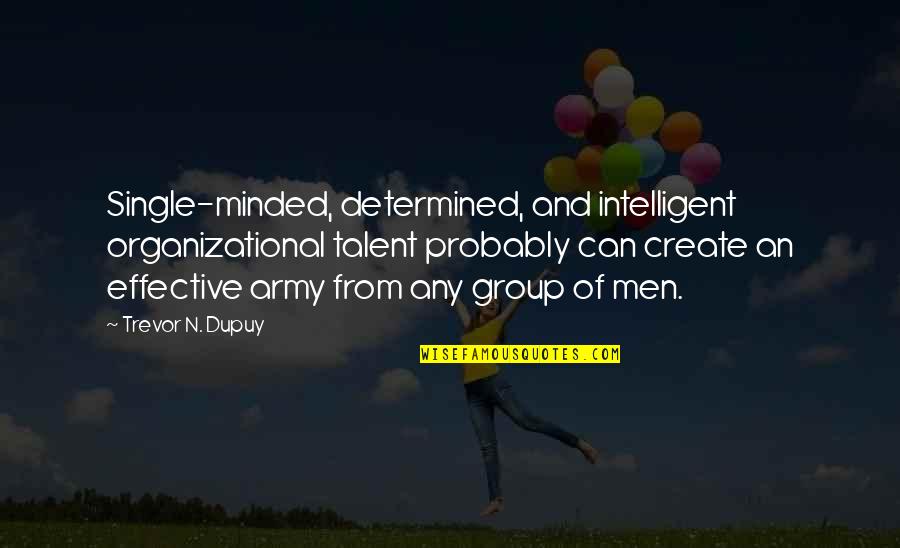 Minded Quotes By Trevor N. Dupuy: Single-minded, determined, and intelligent organizational talent probably can