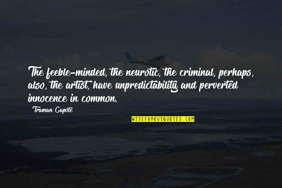 Minded Quotes By Truman Capote: The feeble-minded, the neurotic, the criminal, perhaps, also,