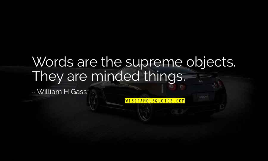 Minded Quotes By William H Gass: Words are the supreme objects. They are minded