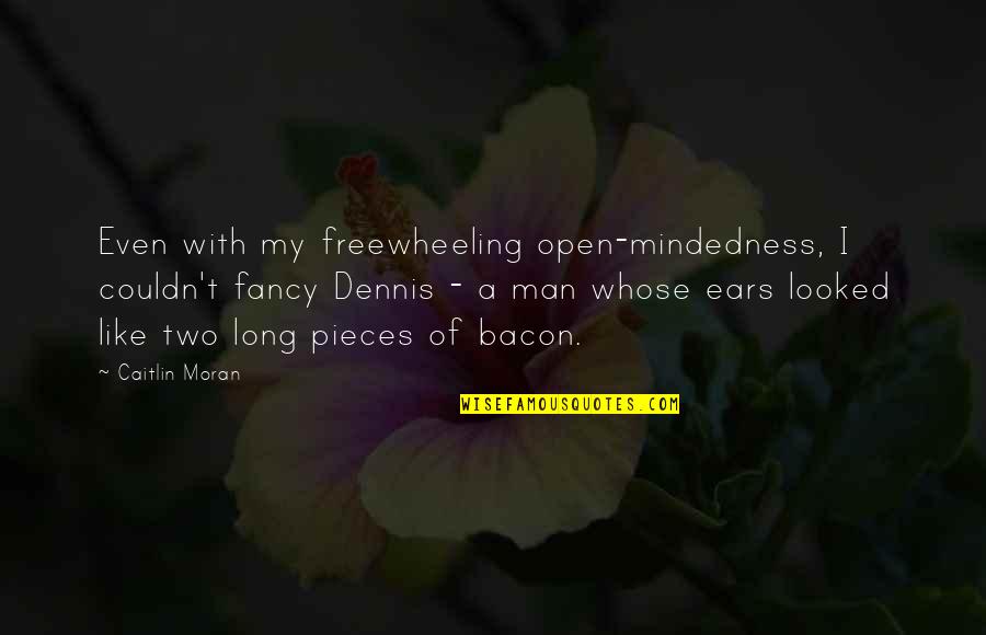 Mindedness Quotes By Caitlin Moran: Even with my freewheeling open-mindedness, I couldn't fancy Mindedness Quotes By Caitlin Moran: Even with my freewheeling open-mindedness, I couldn't fancy
