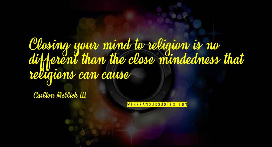 Mindedness Quotes By Carlton Mellick III: Closing your mind to religion is no different Mindedness Quotes By Carlton Mellick III: Closing your mind to religion is no different
