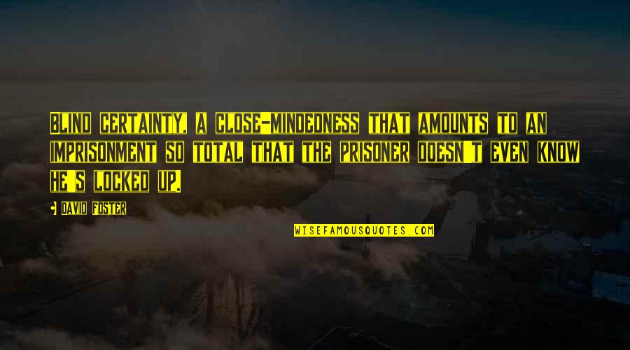 Mindedness Quotes By David Foster: Blind certainty, a close-mindedness that amounts to an Mindedness Quotes By David Foster: Blind certainty, a close-mindedness that amounts to an