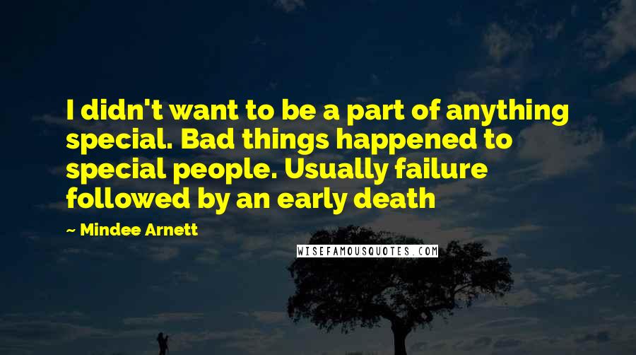 Mindee Arnett quotes: I didn't want to be a part of anything special. Bad things happened to special people. Usually failure followed by an early death