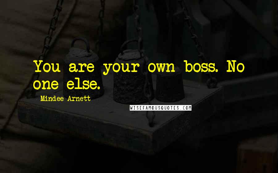 Mindee Arnett quotes: You are your own boss. No one else.