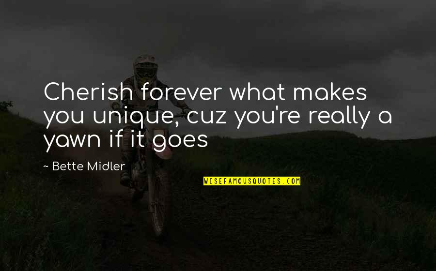 Mindee Arnett Quotes By Bette Midler: Cherish forever what makes you unique, cuz you're