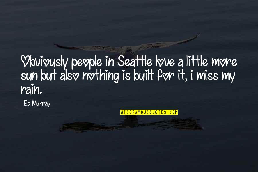 Mindee Arnett Quotes By Ed Murray: Obviously people in Seattle love a little more Mindee Arnett Quotes By Ed Murray: Obviously people in Seattle love a little more