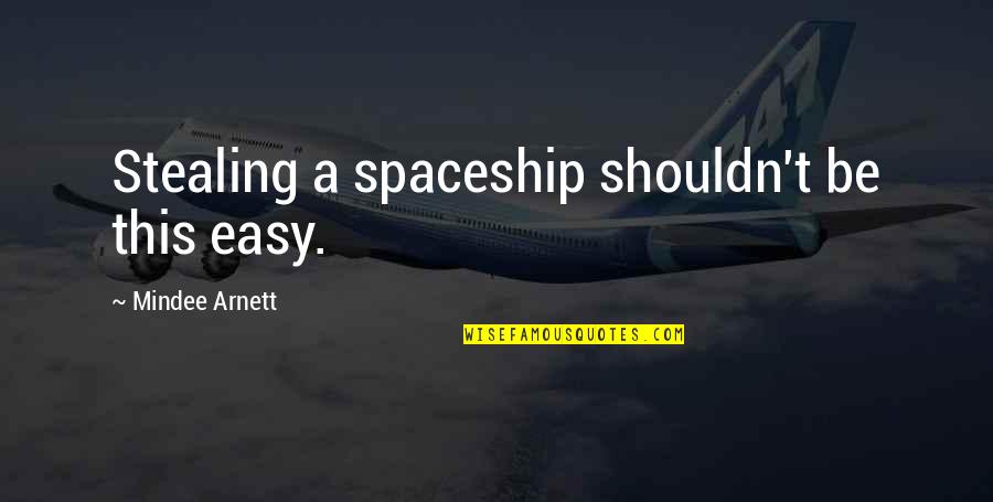 Mindee Arnett Quotes By Mindee Arnett: Stealing a spaceship shouldn't be this easy. Mindee Arnett Quotes By Mindee Arnett: Stealing a spaceship shouldn't be this easy.