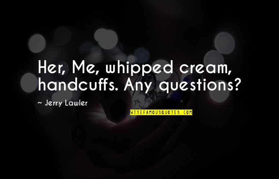 Mindee Malloy Quotes By Jerry Lawler: Her, Me, whipped cream, handcuffs. Any questions?