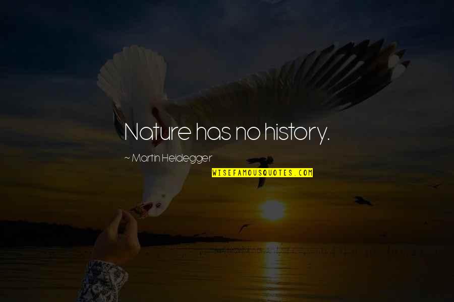 Mindee Malloy Quotes By Martin Heidegger: Nature has no history.