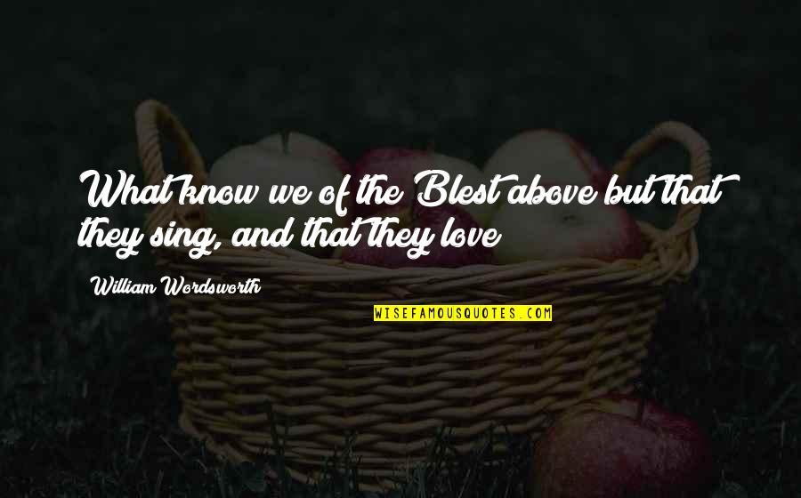 Mindee Malloy Quotes By William Wordsworth: What know we of the Blest above but