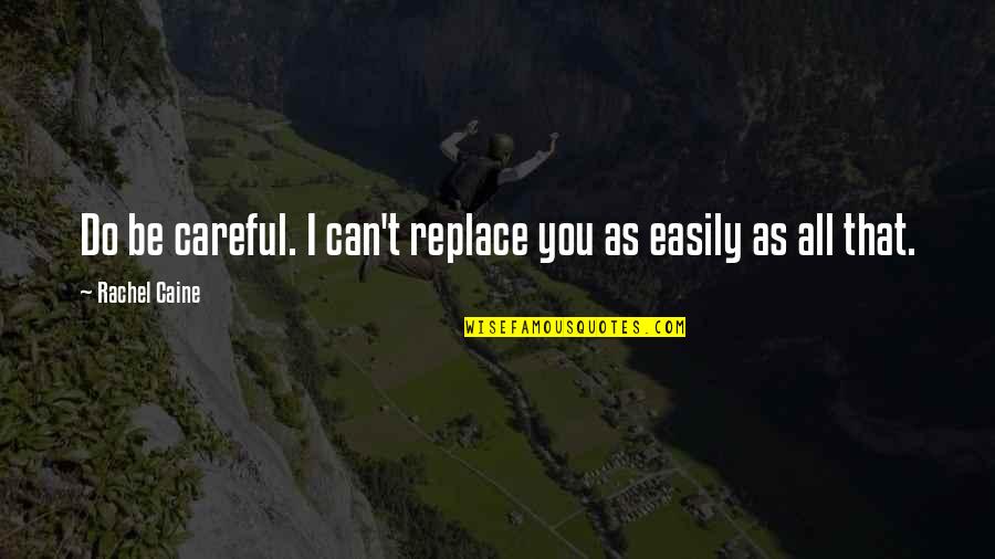 Mindef Aviva Quotes By Rachel Caine: Do be careful. I can't replace you as Mindef Aviva Quotes By Rachel Caine: Do be careful. I can't replace you as