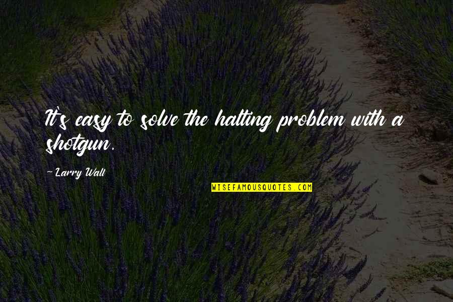 Mindell Dubansky Quotes By Larry Wall: It's easy to solve the halting problem with