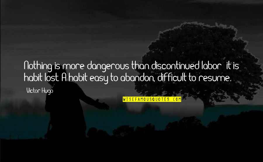 Mindell Dubansky Quotes By Victor Hugo: Nothing is more dangerous than discontinued labor; it Mindell Dubansky Quotes By Victor Hugo: Nothing is more dangerous than discontinued labor; it