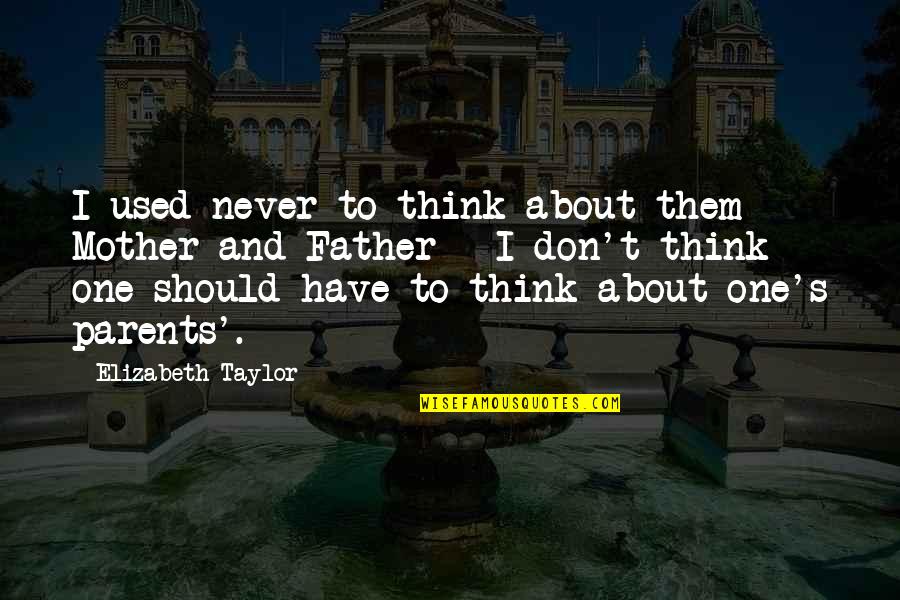 Mindell Law Quotes By Elizabeth Taylor: I used never to think about them -