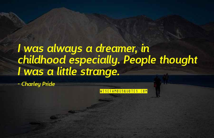 Mindenf Le J T K Quotes By Charley Pride: I was always a dreamer, in childhood especially. Mindenf Le J T K Quotes By Charley Pride: I was always a dreamer, in childhood especially.