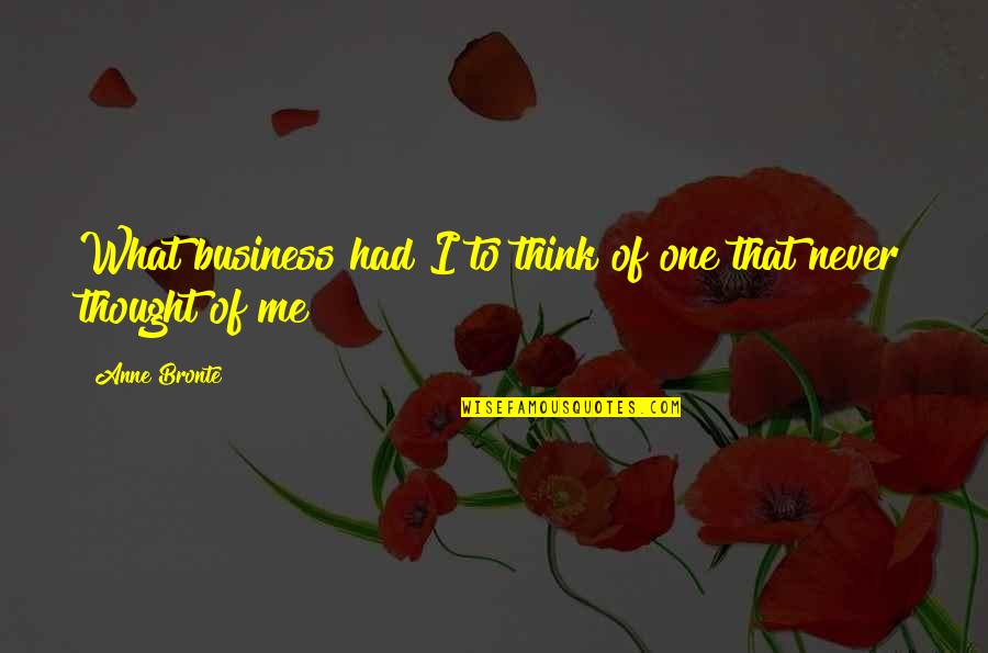 Mindenkibol Quotes By Anne Bronte: What business had I to think of one