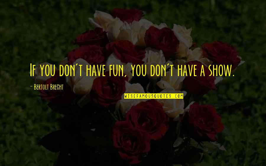 Mindenkibol Quotes By Bertolt Brecht: If you don't have fun, you don't have
