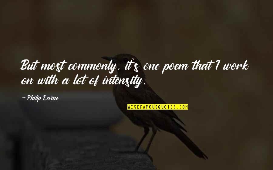 Mindenn L Jobban Szeretlek Quotes By Philip Levine: But most commonly, it's one poem that I
