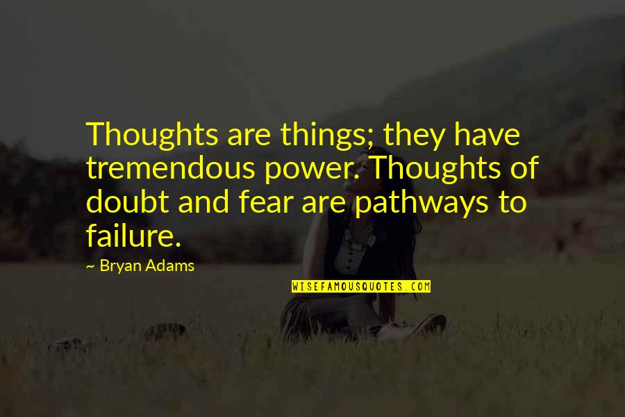 Mindennek A M Rt Ke Quotes By Bryan Adams: Thoughts are things; they have tremendous power. Thoughts Mindennek A M Rt Ke Quotes By Bryan Adams: Thoughts are things; they have tremendous power. Thoughts