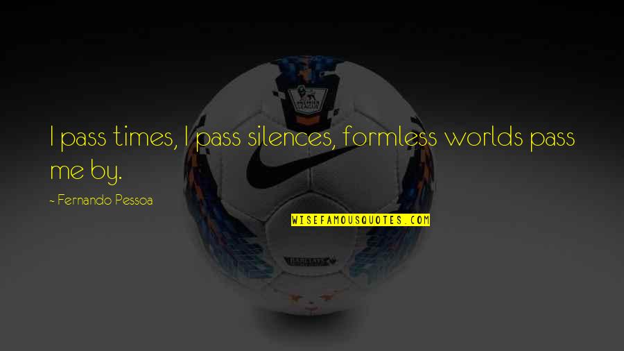 Mindent Tud Quotes By Fernando Pessoa: I pass times, I pass silences, formless worlds