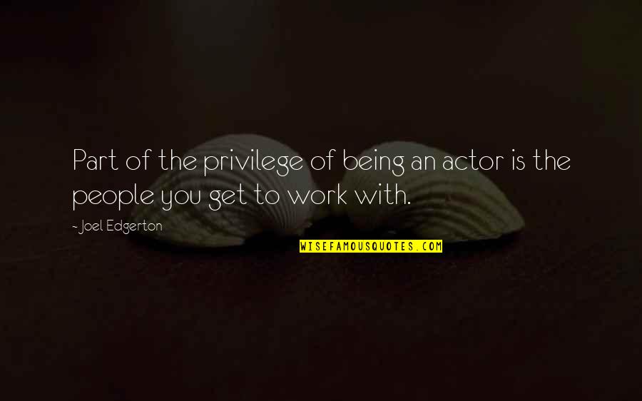 Mindent Tud Quotes By Joel Edgerton: Part of the privilege of being an actor