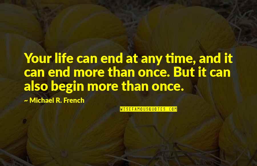 Mindent Tud Quotes By Michael R. French: Your life can end at any time, and