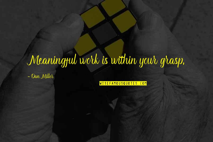 Mindent Vagy Quotes By Dan Miller: Meaningful work is within your grasp.