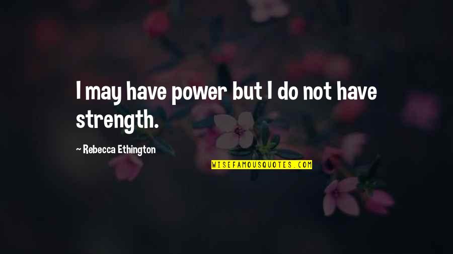 Minder App Quotes By Rebecca Ethington: I may have power but I do not