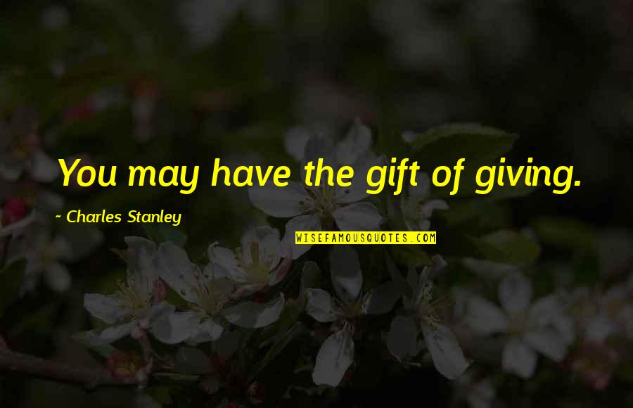 Minder Funny Quotes By Charles Stanley: You may have the gift of giving.