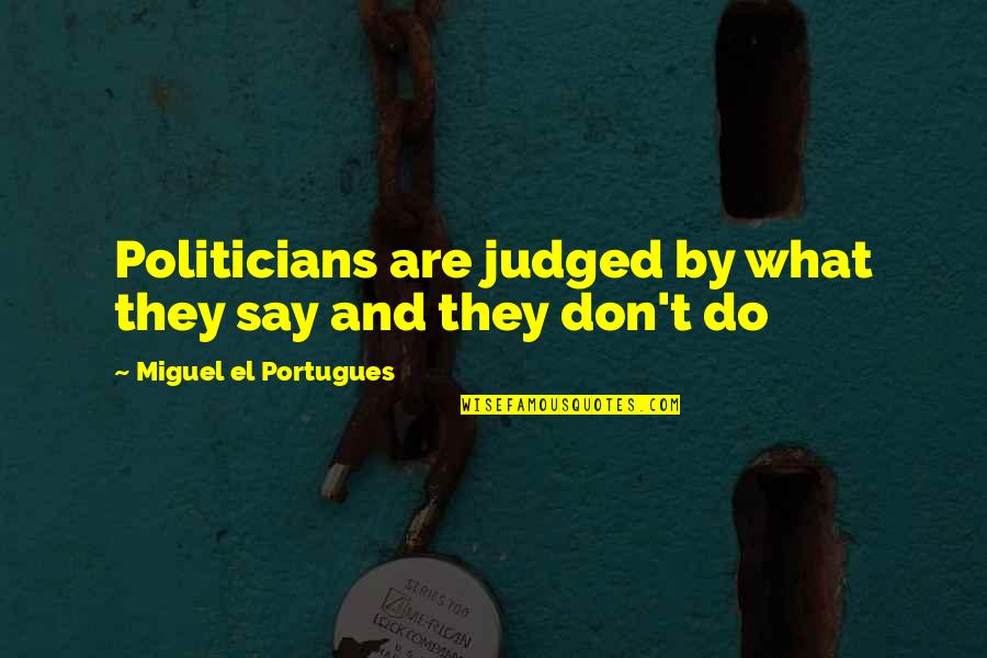 Minderheit Quotes By Miguel El Portugues: Politicians are judged by what they say and