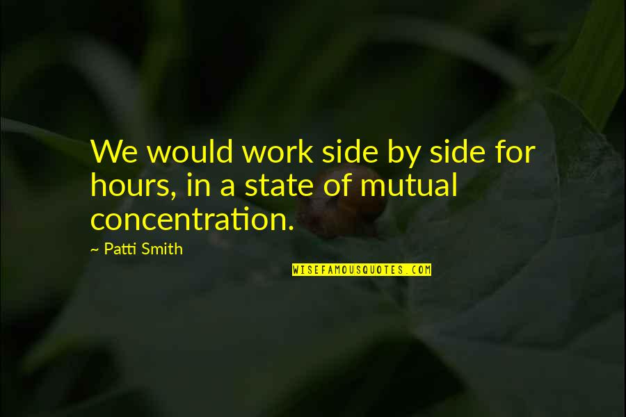 Minderheit Quotes By Patti Smith: We would work side by side for hours,