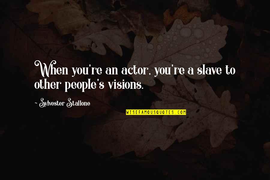 Minderheit Quotes By Sylvester Stallone: When you're an actor, you're a slave to