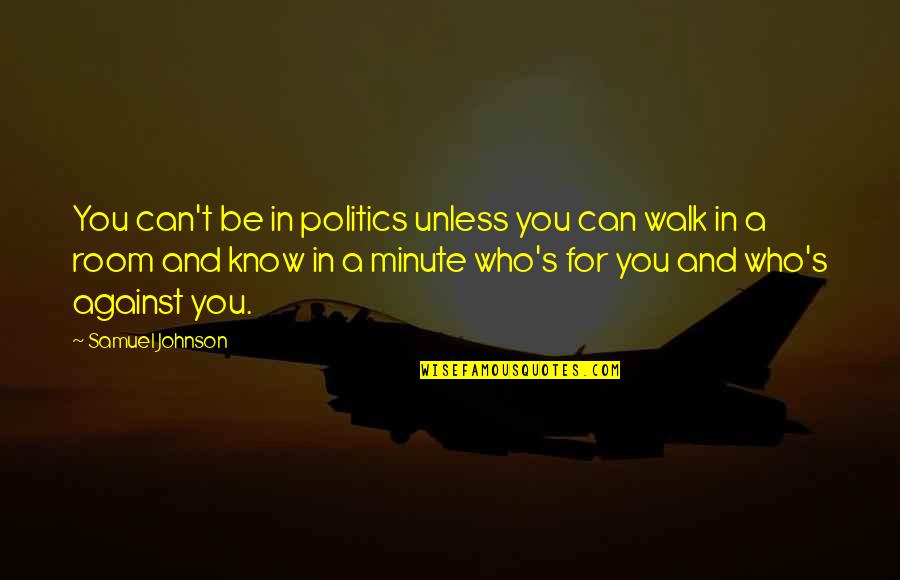 Minderheitsregierung Quotes By Samuel Johnson: You can't be in politics unless you can Minderheitsregierung Quotes By Samuel Johnson: You can't be in politics unless you can