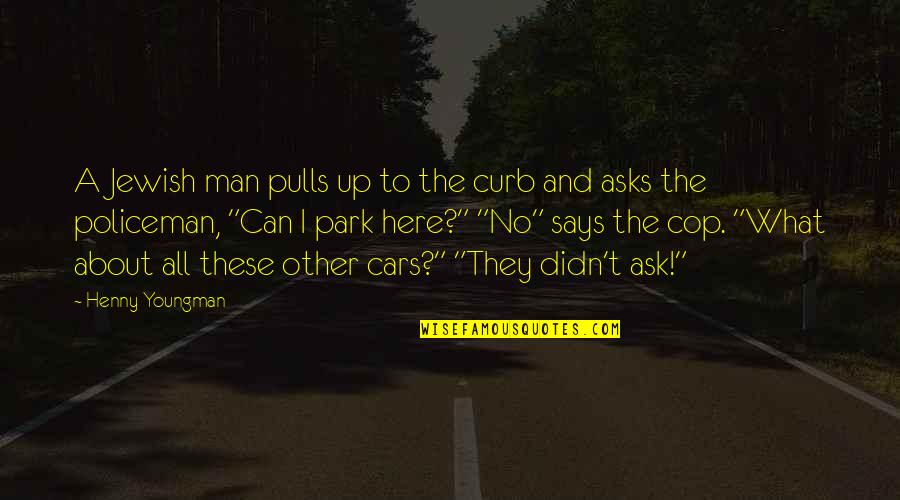 Minderman Shaft Quotes By Henny Youngman: A Jewish man pulls up to the curb Minderman Shaft Quotes By Henny Youngman: A Jewish man pulls up to the curb