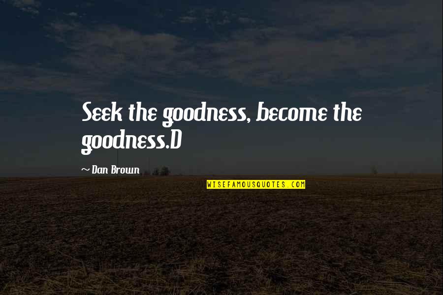 Minderwertigkeitsgef Hle Quotes By Dan Brown: Seek the goodness, become the goodness.D