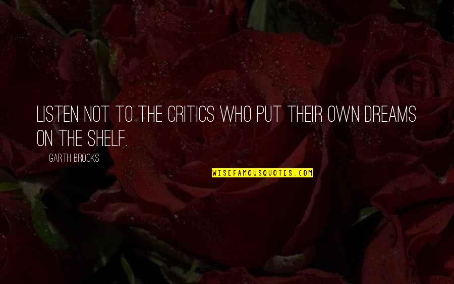 Mindestlohngesetz Quotes By Garth Brooks: Listen not to the critics who put their