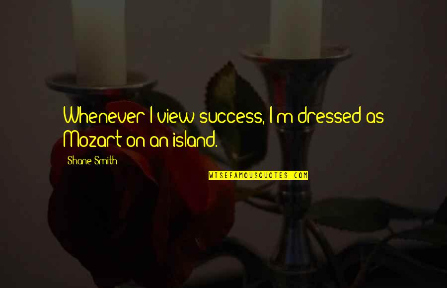 Mindestlohngesetz Quotes By Shane Smith: Whenever I view success, I'm dressed as Mozart