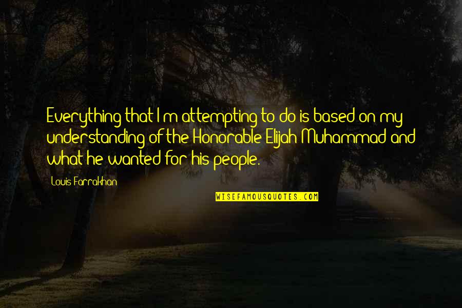Mindet Elverem Quotes By Louis Farrakhan: Everything that I'm attempting to do is based Mindet Elverem Quotes By Louis Farrakhan: Everything that I'm attempting to do is based