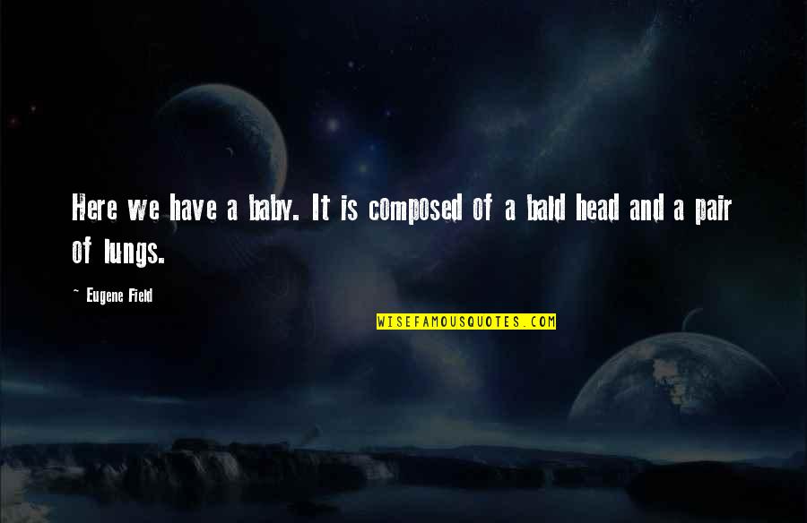 Mindetavle Quotes By Eugene Field: Here we have a baby. It is composed