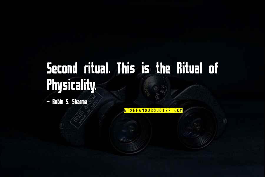 Mindetergent Quotes By Robin S. Sharma: Second ritual. This is the Ritual of Physicality.