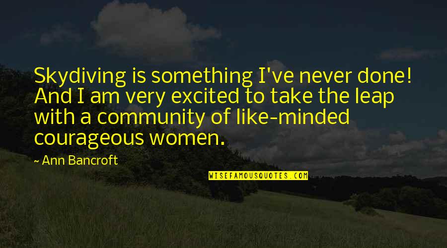 Mindfield Survey Quotes By Ann Bancroft: Skydiving is something I've never done! And I Mindfield Survey Quotes By Ann Bancroft: Skydiving is something I've never done! And I