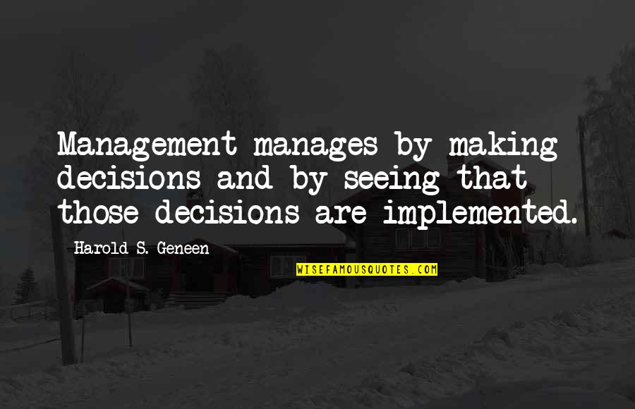 Mindfreak Tickets Quotes By Harold S. Geneen: Management manages by making decisions and by seeing