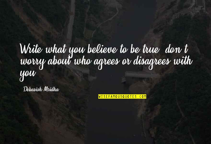 Mindfuckery Quotes By Debasish Mridha: Write what you believe to be true; don't