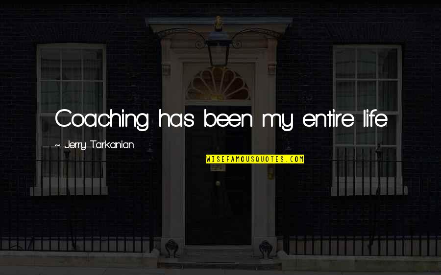 Mindful Christian Quotes By Jerry Tarkanian: Coaching has been my entire life. Mindful Christian Quotes By Jerry Tarkanian: Coaching has been my entire life.