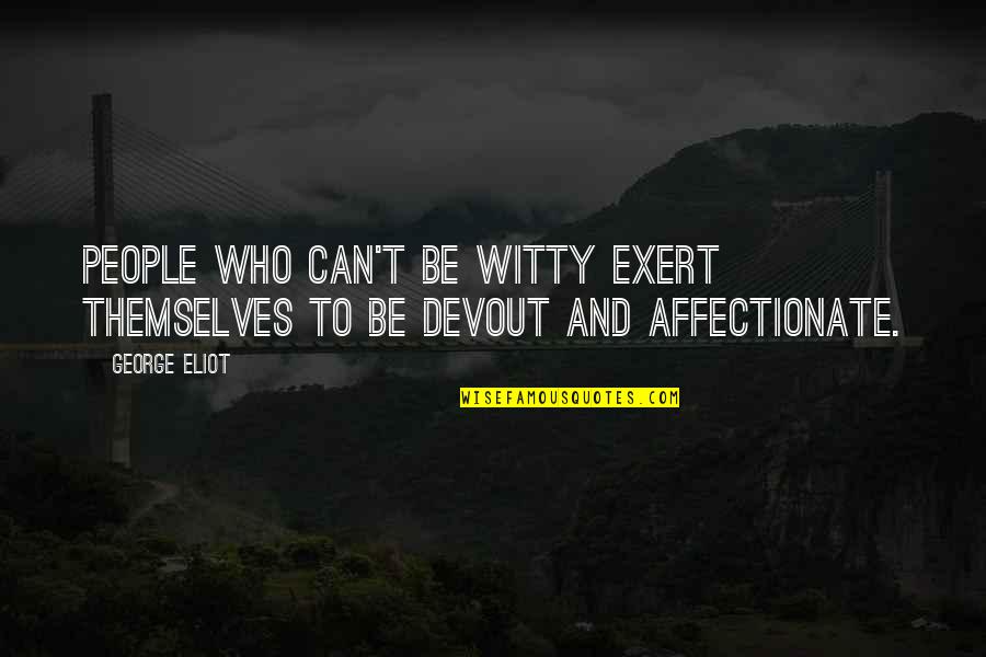 Mindful Communication Quotes By George Eliot: People who can't be witty exert themselves to