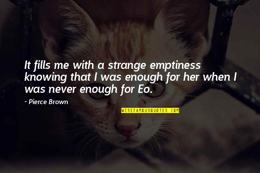 Mindful Communication Quotes By Pierce Brown: It fills me with a strange emptiness knowing